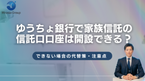 ゆうちょ銀行で家族信託の信託口口座は開設できる？できない場合の代替策・注意点